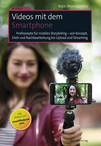 Videos mit dem Smartphone: Profirezepte für mobiles Storytelling