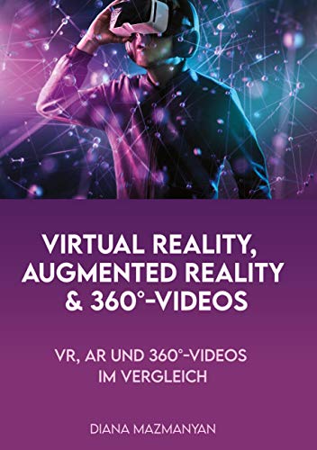 Virtual Reality, Augmented Reality und 360°-Videos: VR, AR und 360°-Videos im Vergleich
